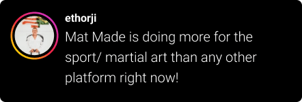 Review from ethorji: “Mat Made is doing more for the sport / martial art than any other platform right now!”
